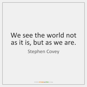 quote stating we see the world not as it is but as we are